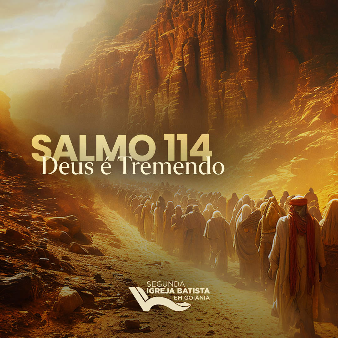 Salmo 114 – Deus é Tremendo